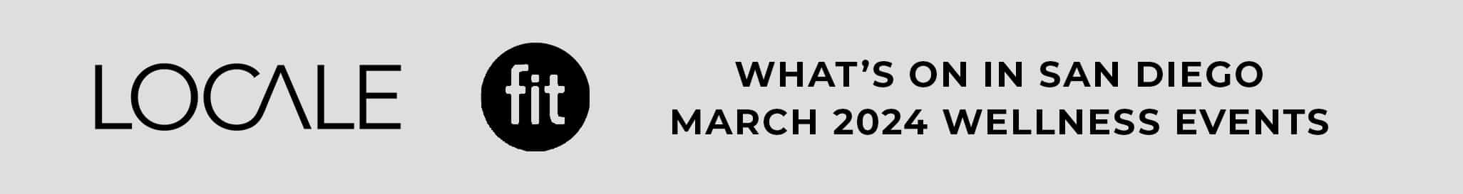 Overview of wellness events in san diego for march 2024, presented by locale magazine.