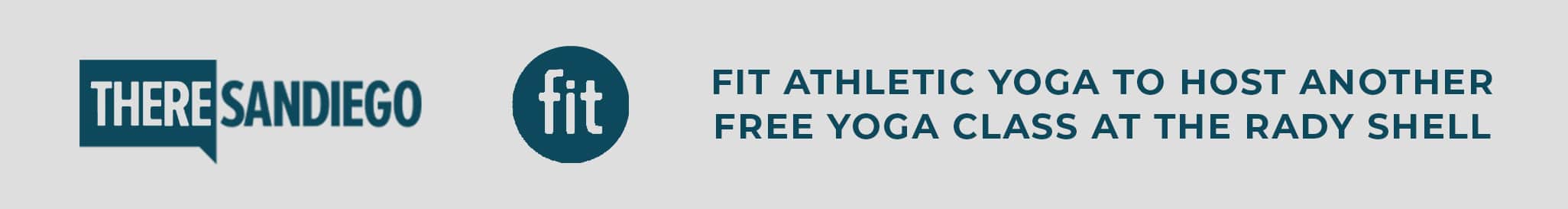 Logos of There San Diego and Fit with the text: "Fit Athletic Yoga to host another free yoga class at the Rady Shell.