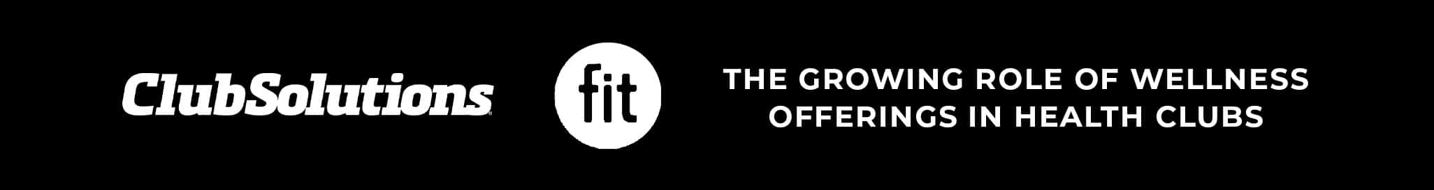 Black banner with "ClubSolutions" and "fit" logos, alongside text: "The Growing Role of Wellness Offerings in Health Clubs.