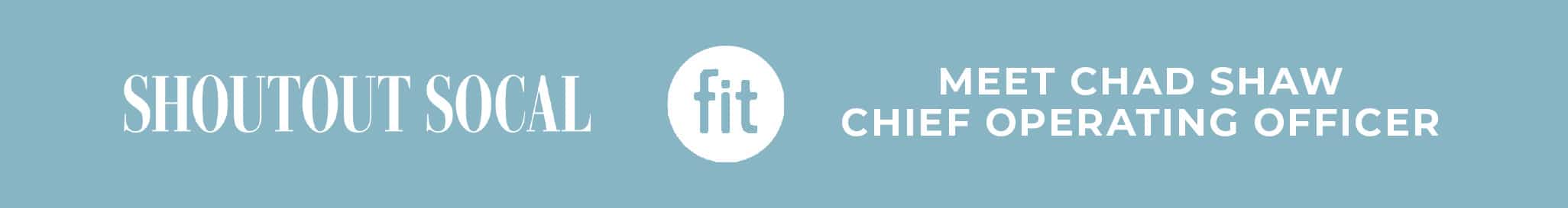 Banner with "Shoutout SoCal," "fit" logo, and text "Meet Chad Shaw, Chief Operating Officer" on a light blue background.