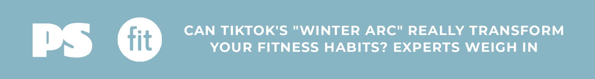 Text reads: "Can TikTok's 'Winter Arc' really transform your fitness habits? Experts weigh in," with PS and fit logos.